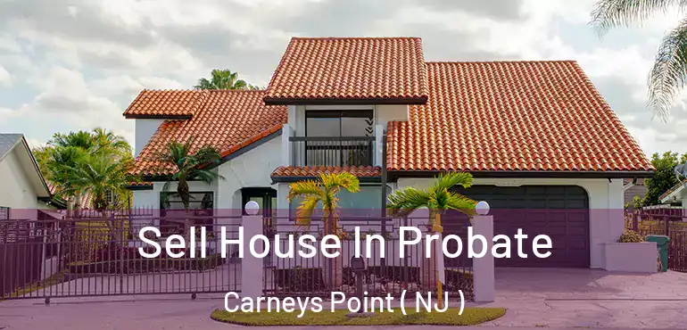  Sell House In Probate Carneys Point ( NJ )