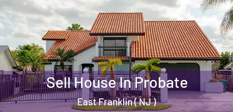  Sell House In Probate East Franklin ( NJ )