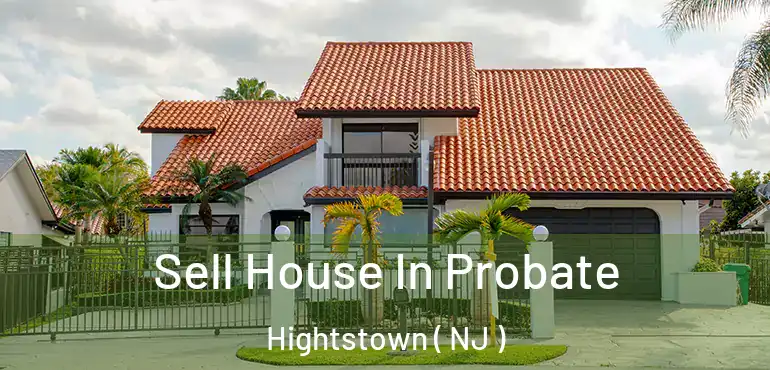  Sell House In Probate Hightstown ( NJ )