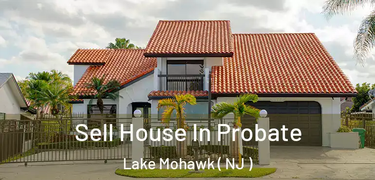  Sell House In Probate Lake Mohawk ( NJ )