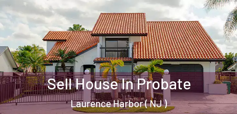  Sell House In Probate Laurence Harbor ( NJ )