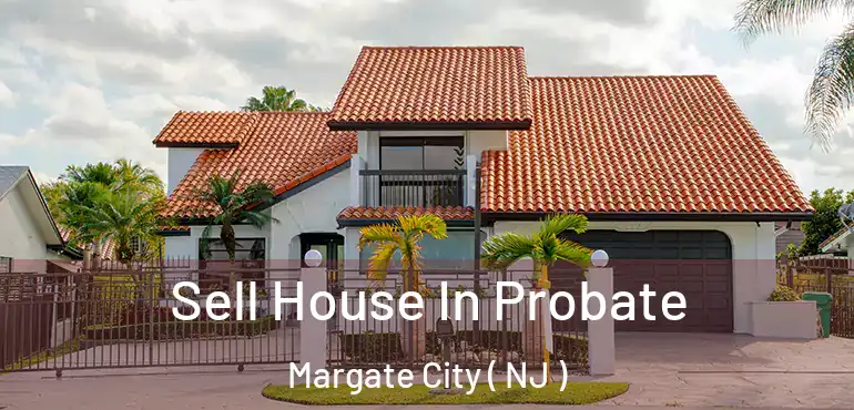  Sell House In Probate Margate City ( NJ )