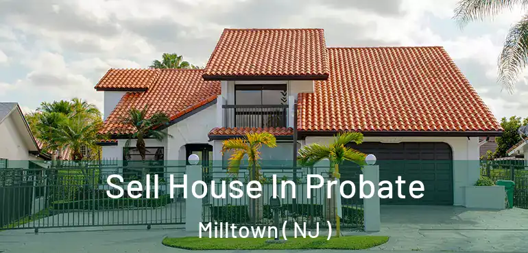  Sell House In Probate Milltown ( NJ )