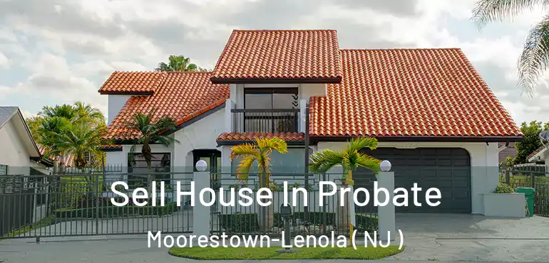  Sell House In Probate Moorestown-Lenola ( NJ )