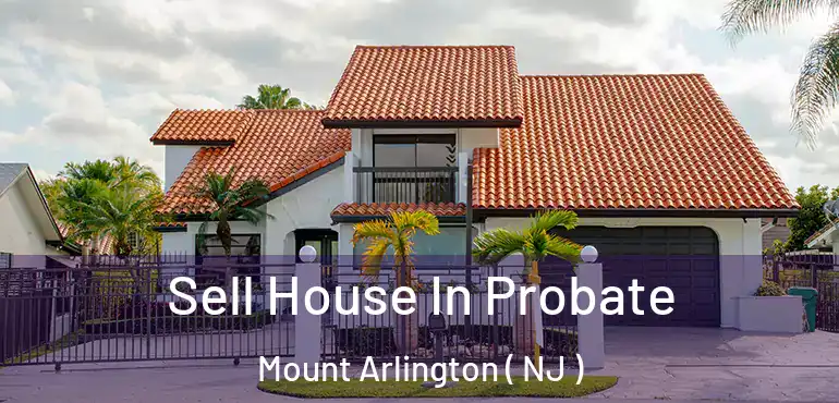  Sell House In Probate Mount Arlington ( NJ )