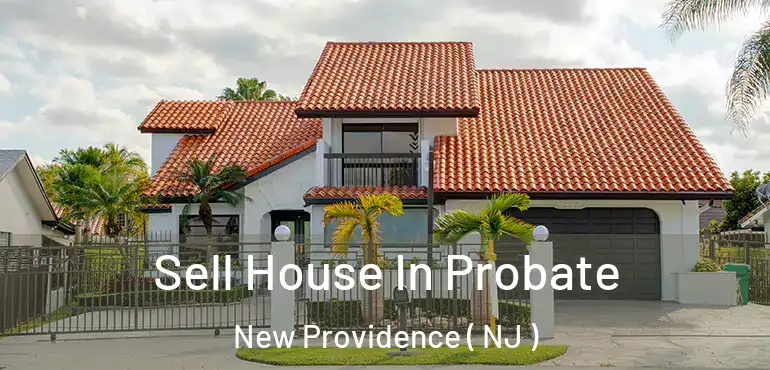  Sell House In Probate New Providence ( NJ )