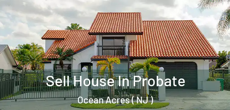  Sell House In Probate Ocean Acres ( NJ )