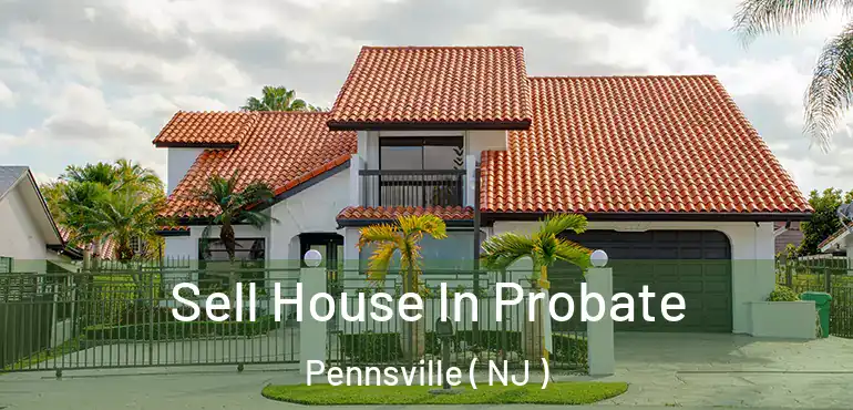  Sell House In Probate Pennsville ( NJ )