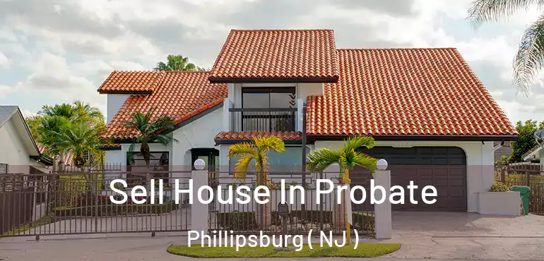  Sell House In Probate Phillipsburg ( NJ )