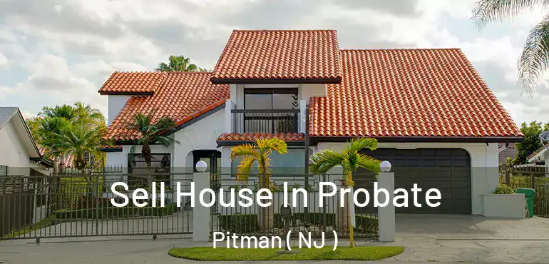  Sell House In Probate Pitman ( NJ )