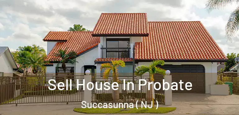  Sell House In Probate Succasunna ( NJ )