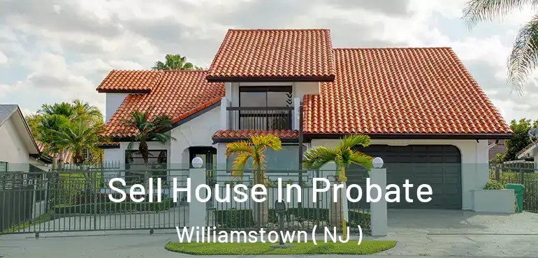  Sell House In Probate Williamstown ( NJ )