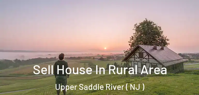  Sell House In Rural Area Upper Saddle River ( NJ )