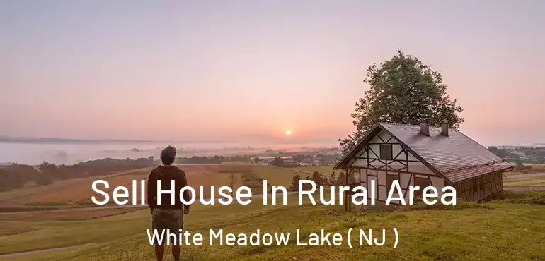  Sell House In Rural Area White Meadow Lake ( NJ )
