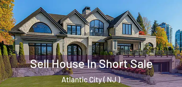  Sell House In Short Sale Atlantic City ( NJ )