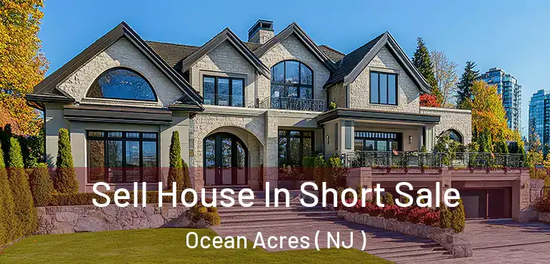  Sell House In Short Sale Ocean Acres ( NJ )