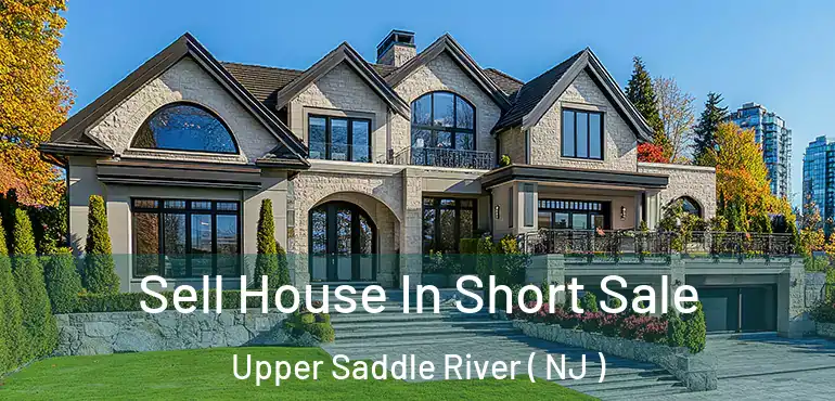  Sell House In Short Sale Upper Saddle River ( NJ )