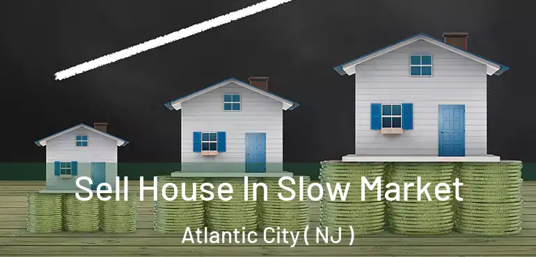  Sell House In Slow Market Atlantic City ( NJ )