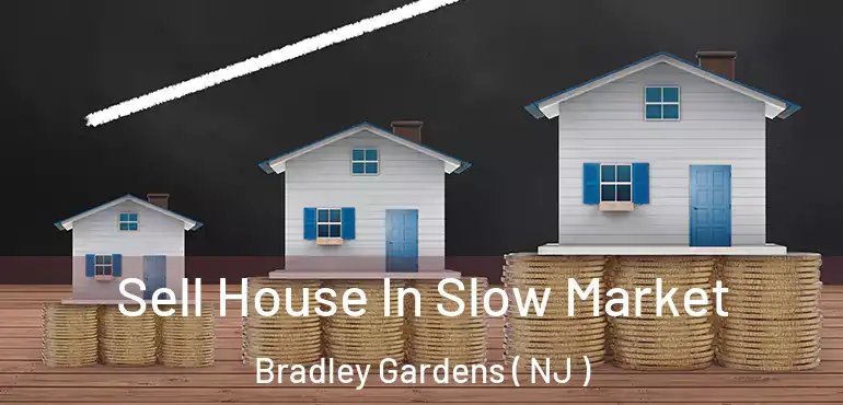  Sell House In Slow Market Bradley Gardens ( NJ )