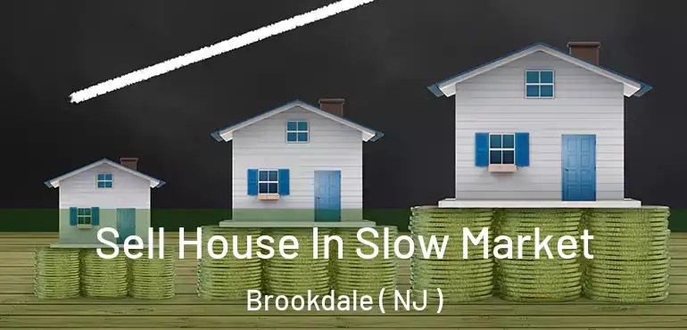  Sell House In Slow Market Brookdale ( NJ )