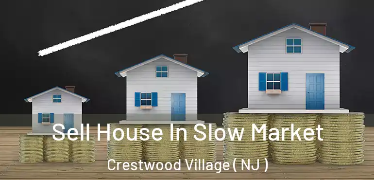  Sell House In Slow Market Crestwood Village ( NJ )