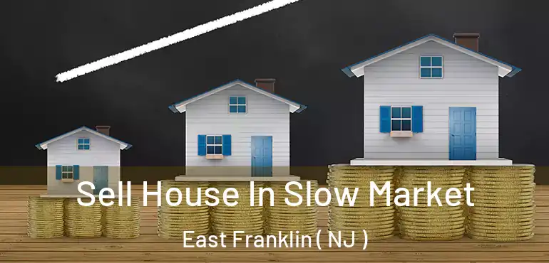  Sell House In Slow Market East Franklin ( NJ )