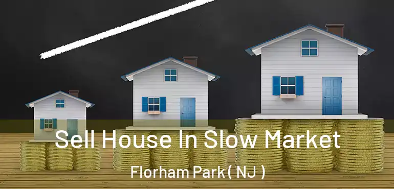  Sell House In Slow Market Florham Park ( NJ )