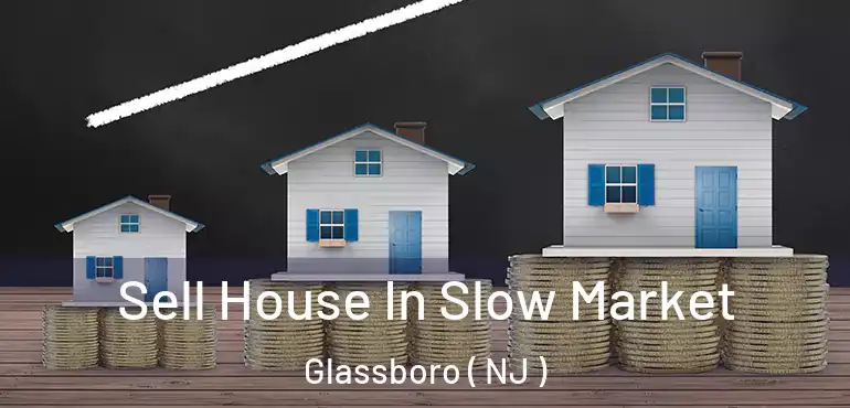  Sell House In Slow Market Glassboro ( NJ )