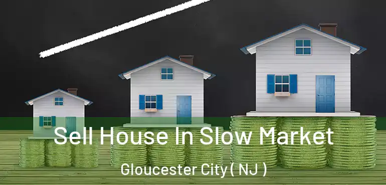 Sell House In Slow Market Gloucester City ( NJ )