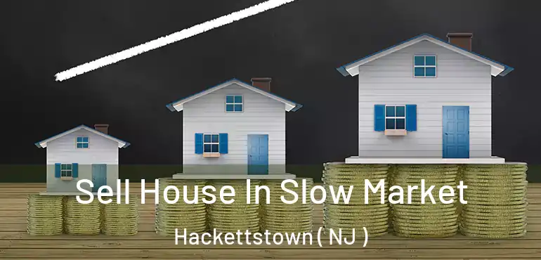 Sell House In Slow Market Hackettstown ( NJ )