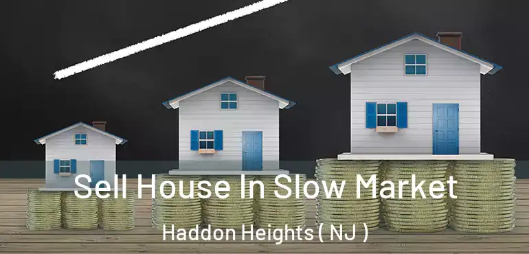  Sell House In Slow Market Haddon Heights ( NJ )