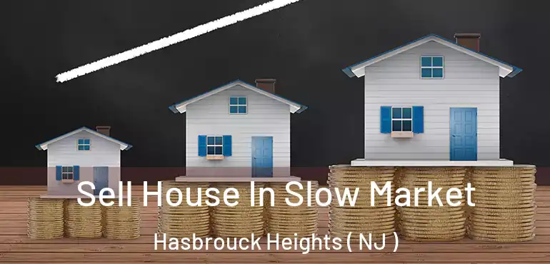  Sell House In Slow Market Hasbrouck Heights ( NJ )