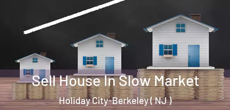  Sell House In Slow Market Holiday City-Berkeley ( NJ )