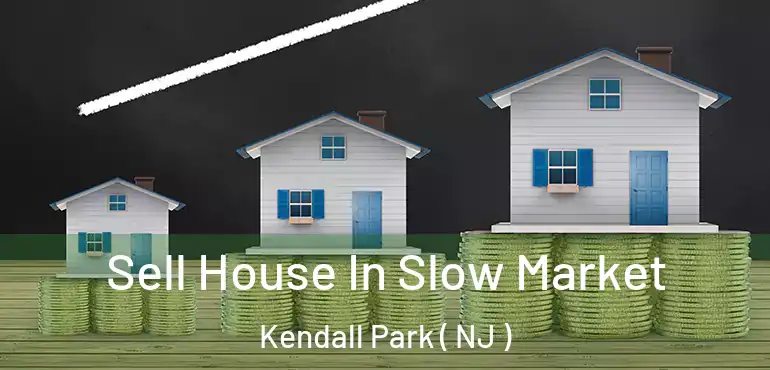 Sell House In Slow Market Kendall Park ( NJ )