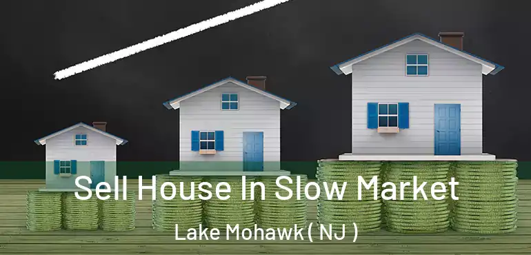  Sell House In Slow Market Lake Mohawk ( NJ )