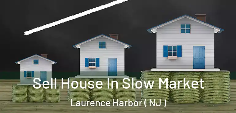  Sell House In Slow Market Laurence Harbor ( NJ )