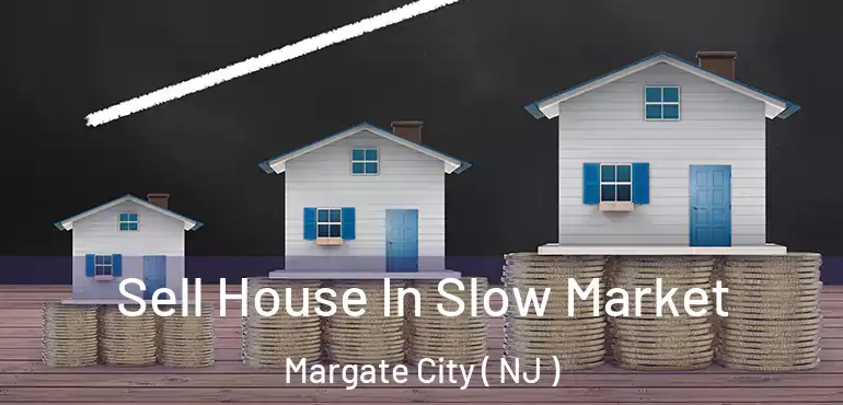  Sell House In Slow Market Margate City ( NJ )