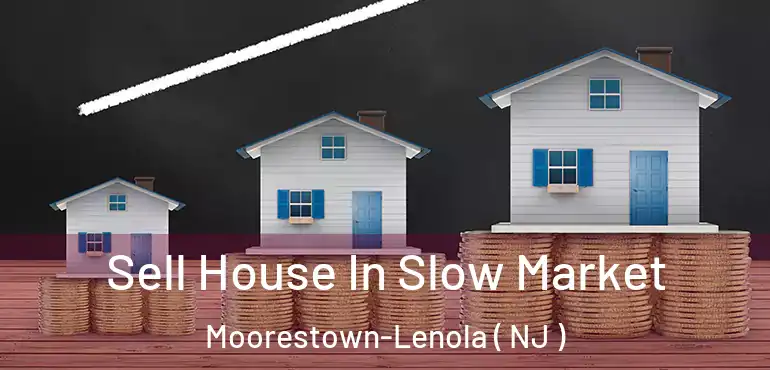  Sell House In Slow Market Moorestown-Lenola ( NJ )