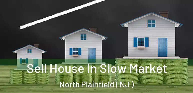  Sell House In Slow Market North Plainfield ( NJ )
