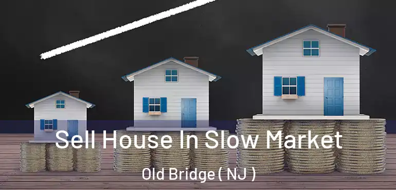  Sell House In Slow Market Old Bridge ( NJ )