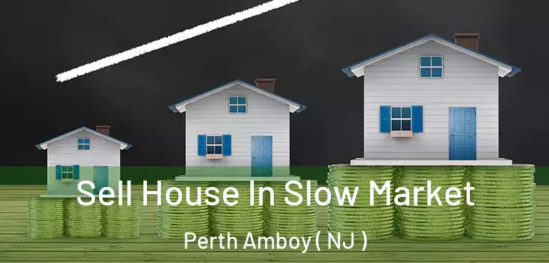  Sell House In Slow Market Perth Amboy ( NJ )