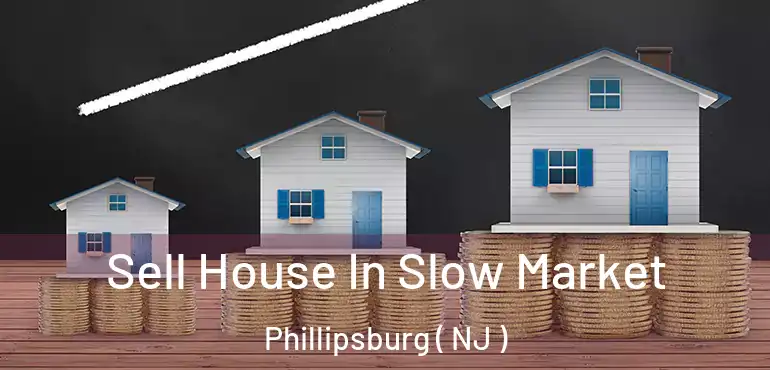  Sell House In Slow Market Phillipsburg ( NJ )