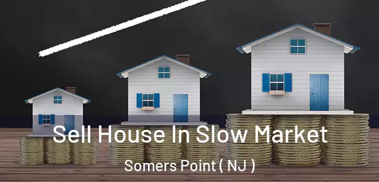  Sell House In Slow Market Somers Point ( NJ )