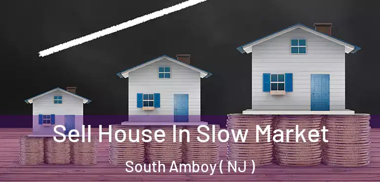  Sell House In Slow Market South Amboy ( NJ )