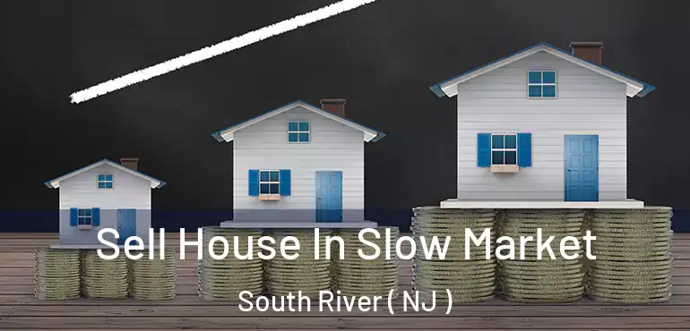  Sell House In Slow Market South River ( NJ )