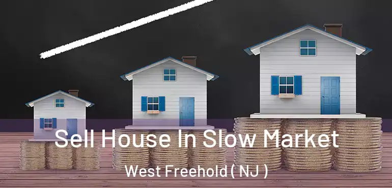  Sell House In Slow Market West Freehold ( NJ )