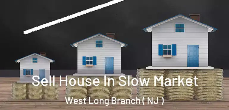  Sell House In Slow Market West Long Branch ( NJ )
