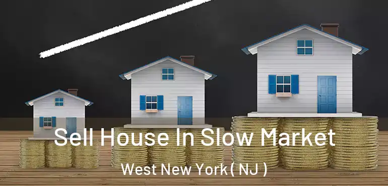  Sell House In Slow Market West New York ( NJ )