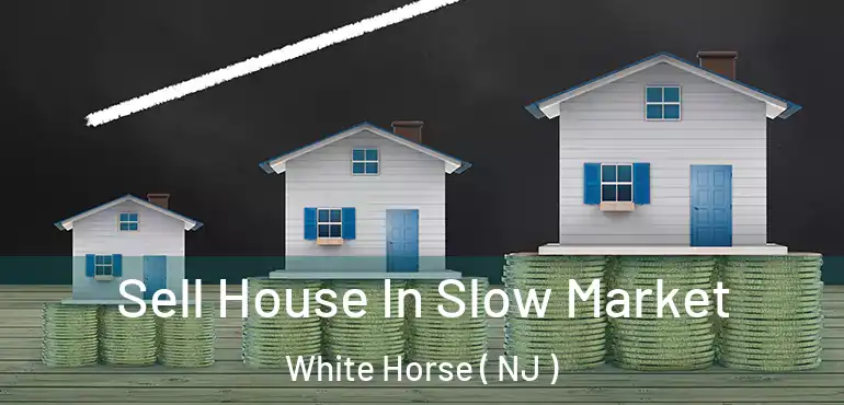  Sell House In Slow Market White Horse ( NJ )
