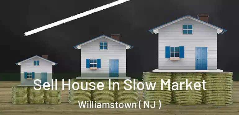  Sell House In Slow Market Williamstown ( NJ )